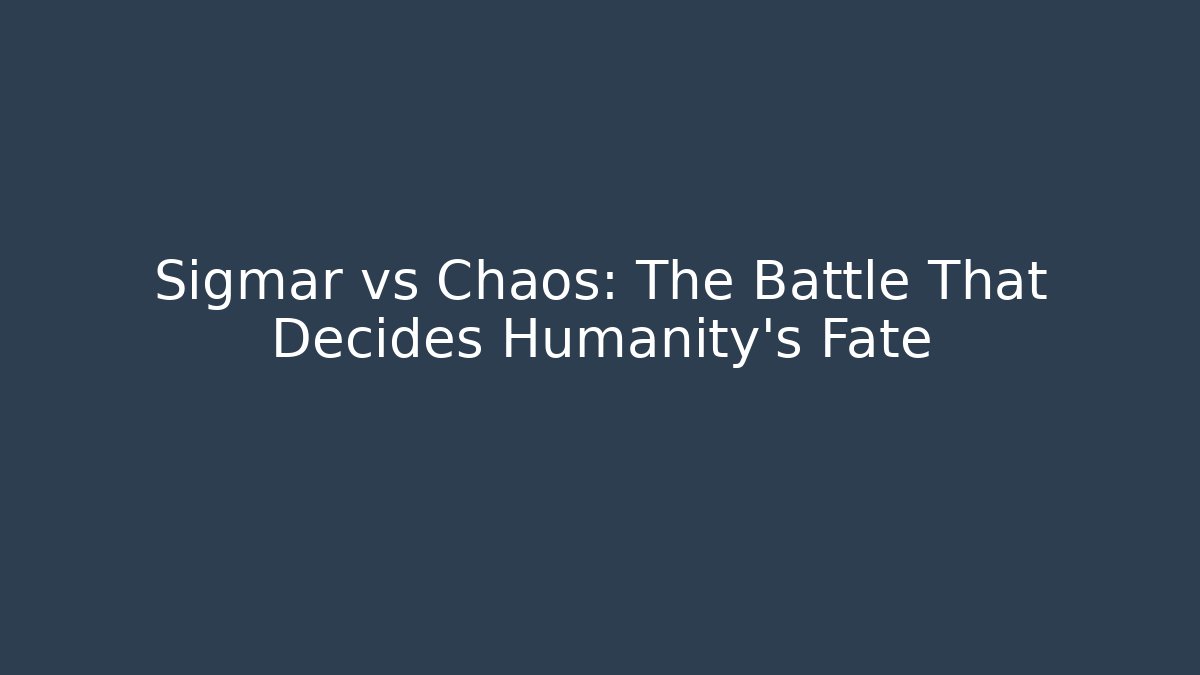 Sigmar vs Chaos: The Battle That Decides Humanity's Fate