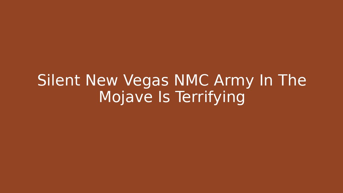 Silent New Vegas NMC Army In The Mojave Is Terrifying