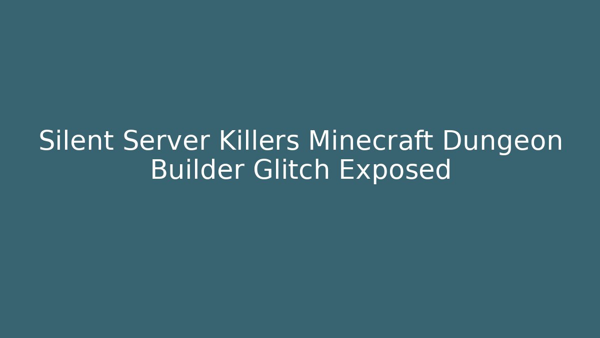 Silent Server Killers Minecraft Dungeon Builder Glitch Exposed