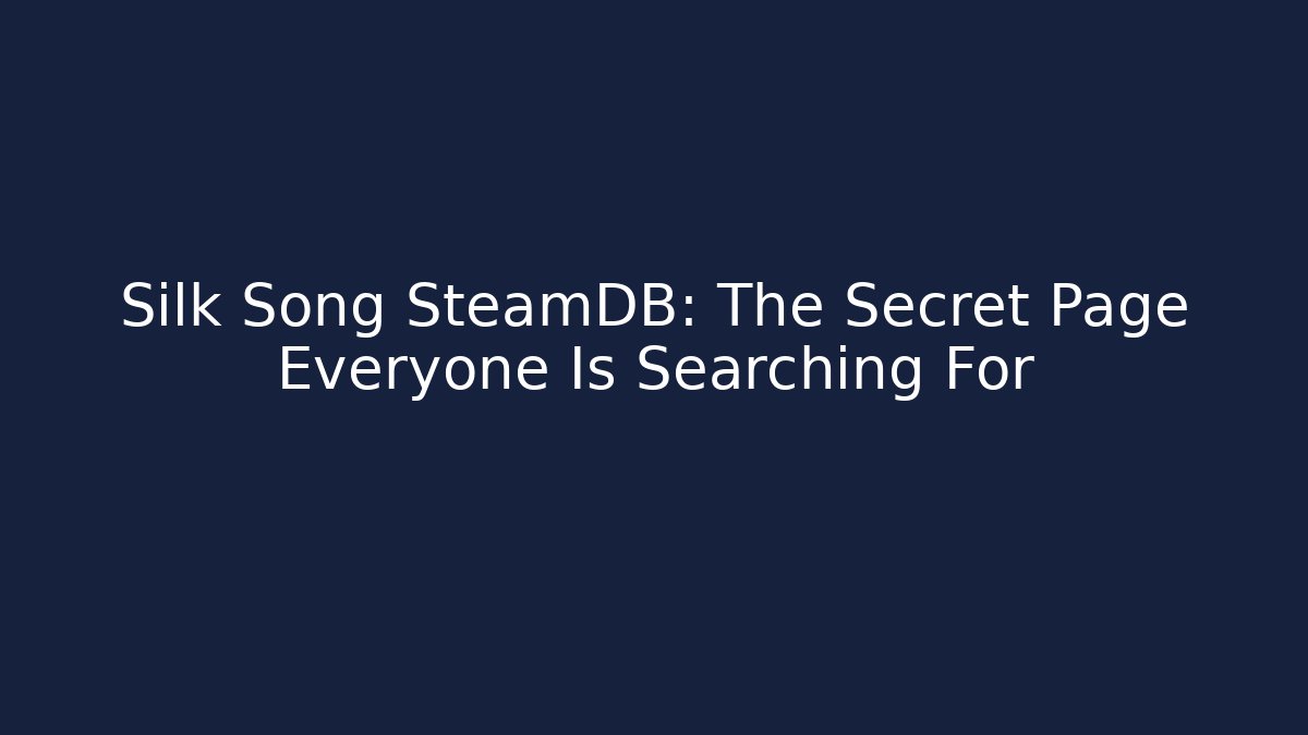 Silk Song SteamDB: The Secret Page Everyone Is Searching For