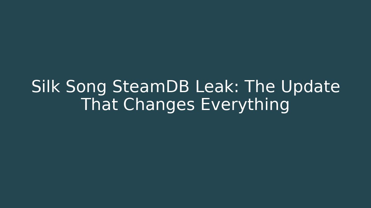 Silk Song SteamDB Leak: The Update That Changes Everything