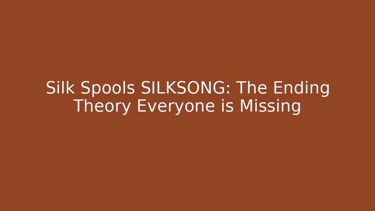Silk Spools SILKSONG: The Ending Theory Everyone is Missing