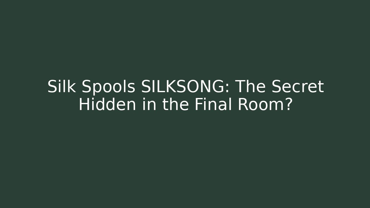 Silk Spools SILKSONG: The Secret Hidden in the Final Room?