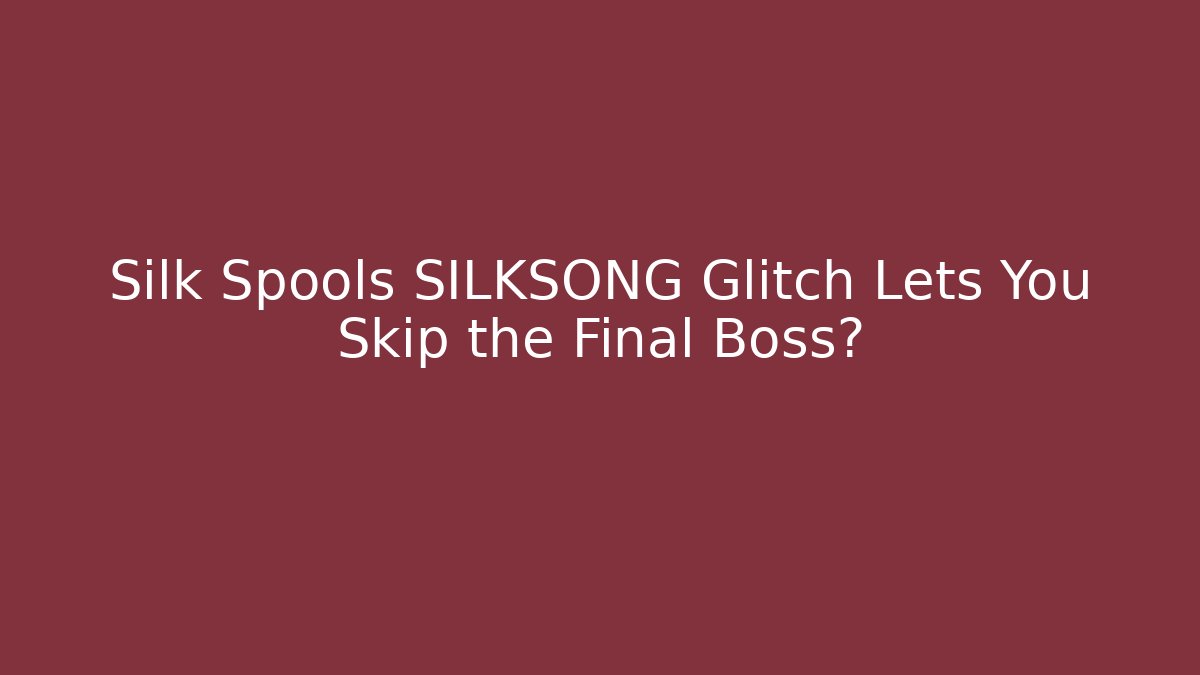 Silk Spools SILKSONG Glitch Lets You Skip the Final Boss?