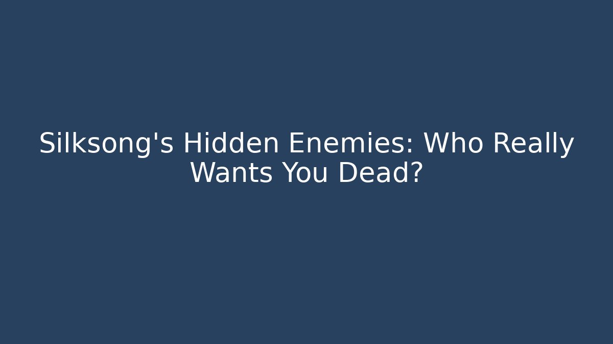 Silksong's Hidden Enemies: Who Really Wants You Dead?