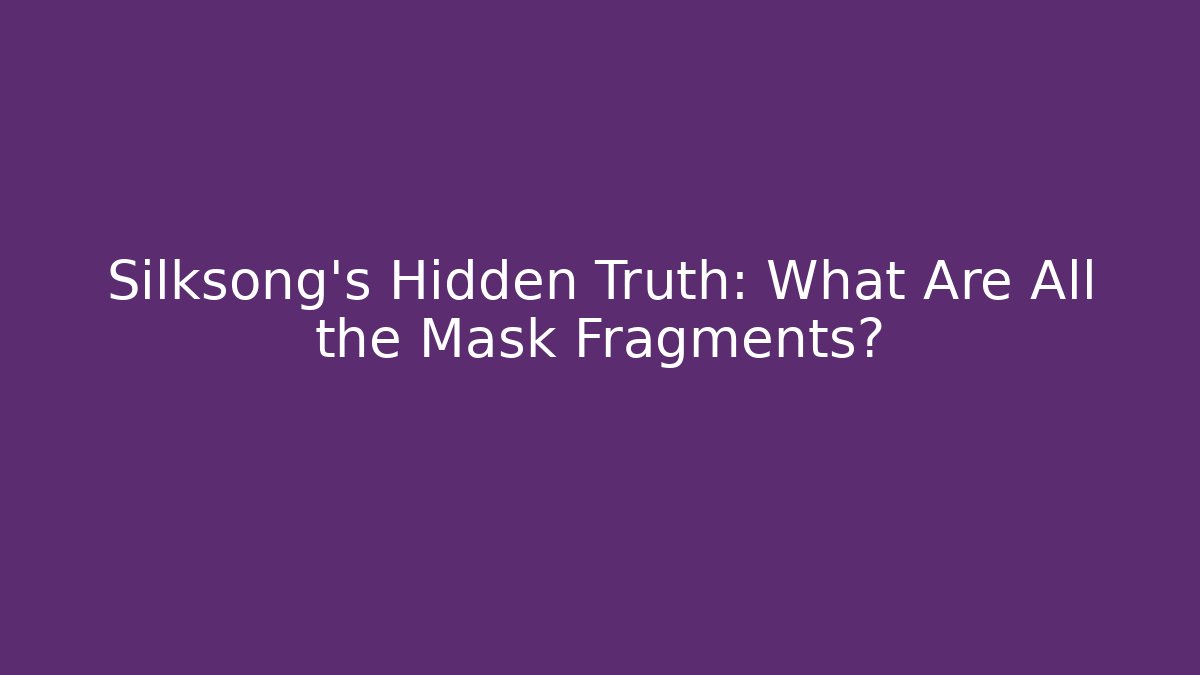 Silksong's Hidden Truth: What Are All the Mask Fragments?