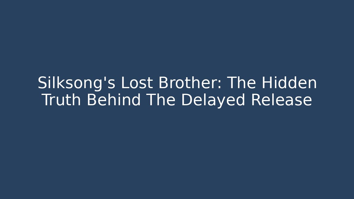 Silksong's Lost Brother: The Hidden Truth Behind The Delayed Release
