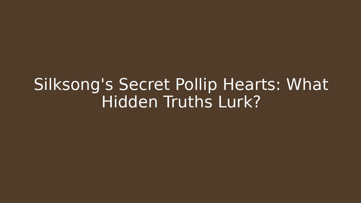 Silksong's Secret Pollip Hearts: What Hidden Truths Lurk?