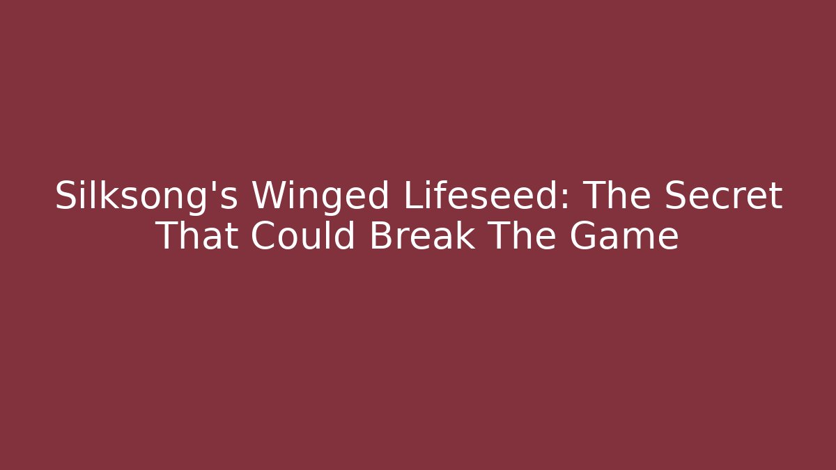 Silksong's Winged Lifeseed: The Secret That Could Break The Game