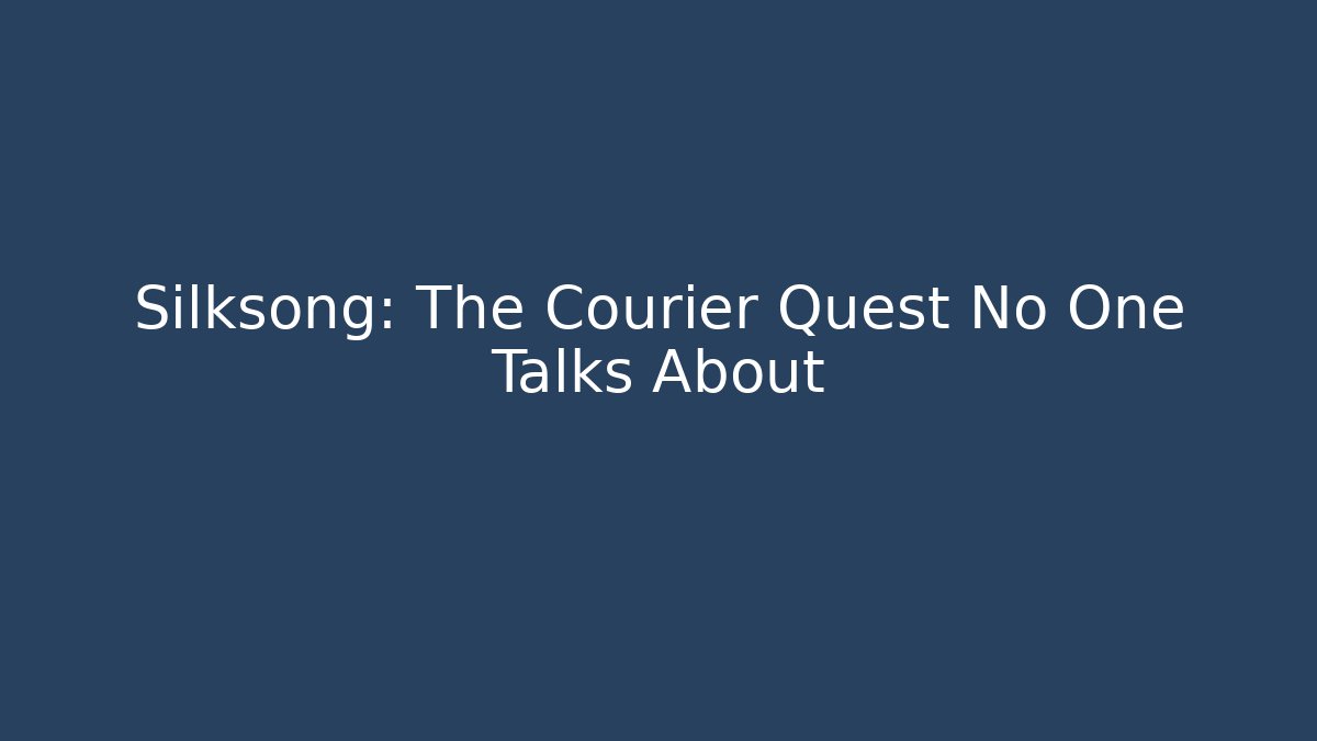 Silksong: The Courier Quest No One Talks About