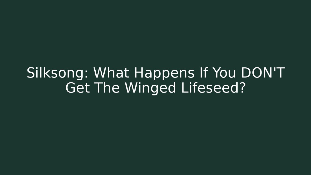 Silksong: What Happens If You DON'T Get The Winged Lifeseed?