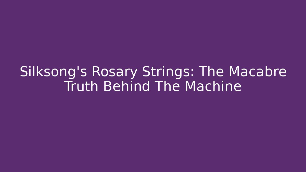 Silksong’s Rosary Strings: The Macabre Truth Behind The Machine