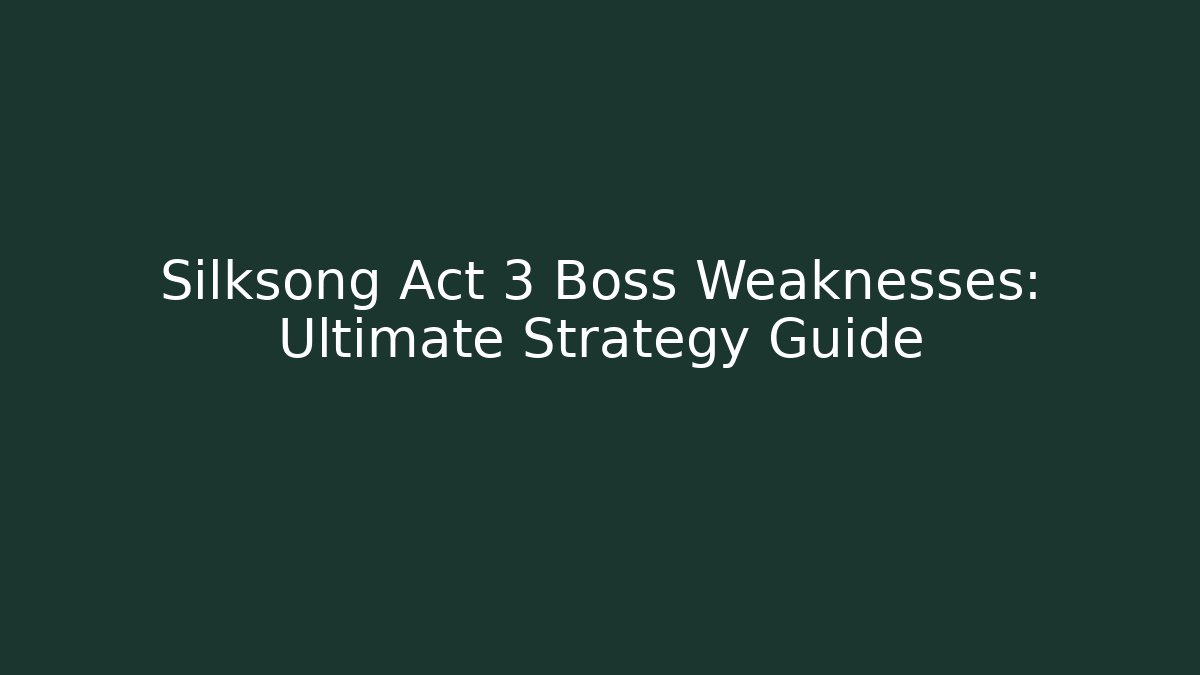 Silksong Act 3 Boss Weaknesses: Ultimate Strategy Guide
