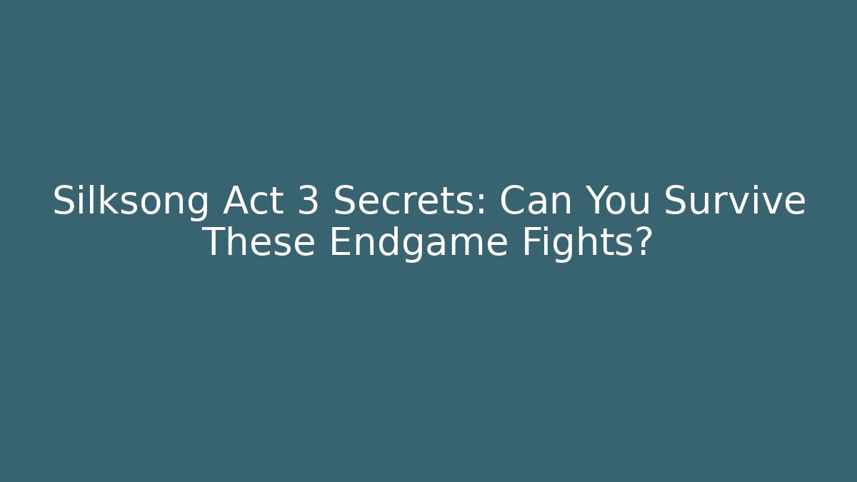 Silksong Act 3 Secrets: Can You Survive These Endgame Fights?