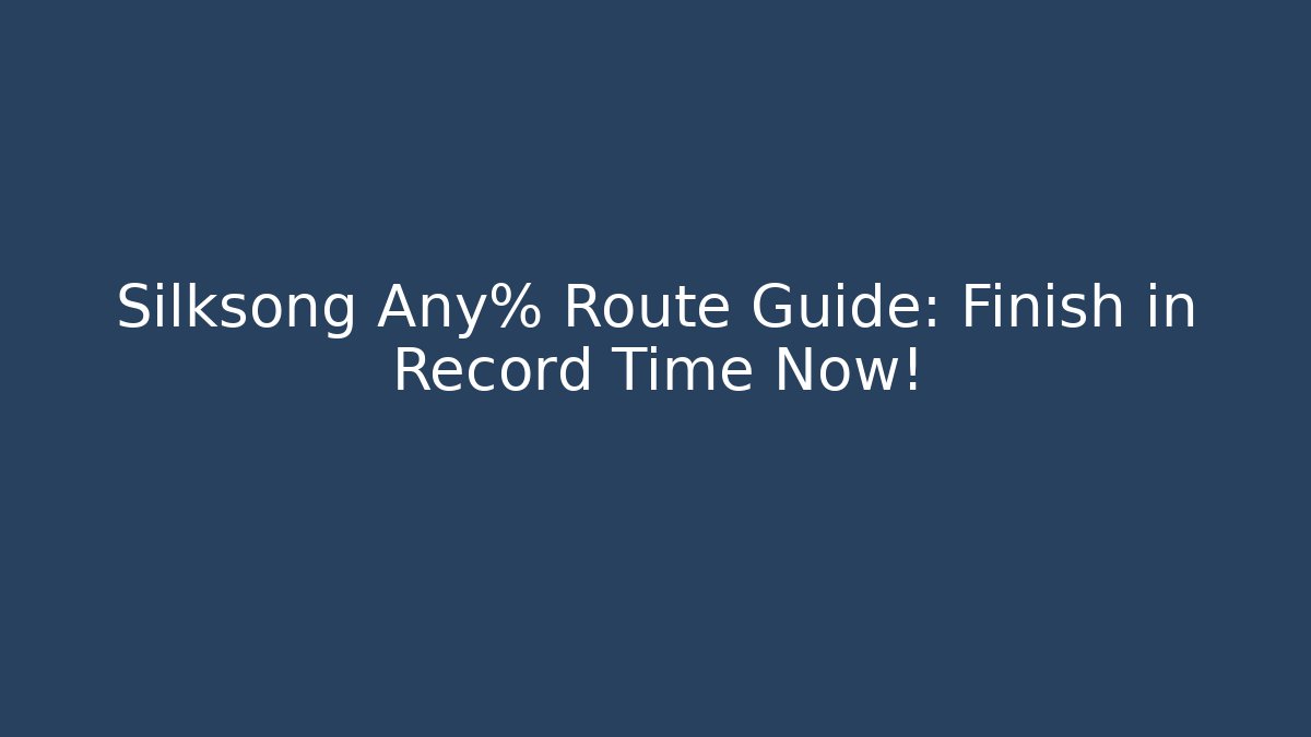 Silksong Any% Route Guide: Finish in Record Time Now!