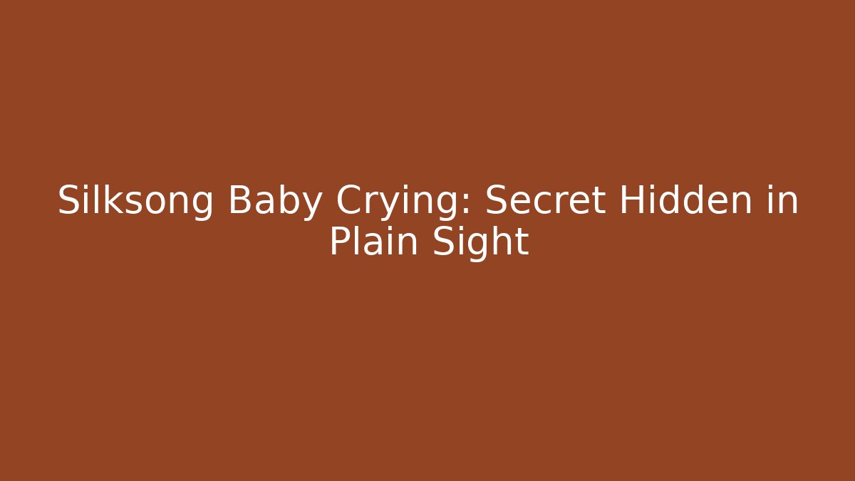 Silksong Baby Crying: Secret Hidden in Plain Sight