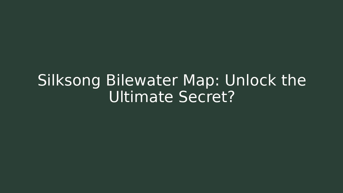 Silksong Bilewater Map: Unlock the Ultimate Secret?