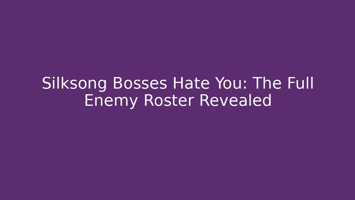 Silksong Bosses Hate You: The Full Enemy Roster Revealed