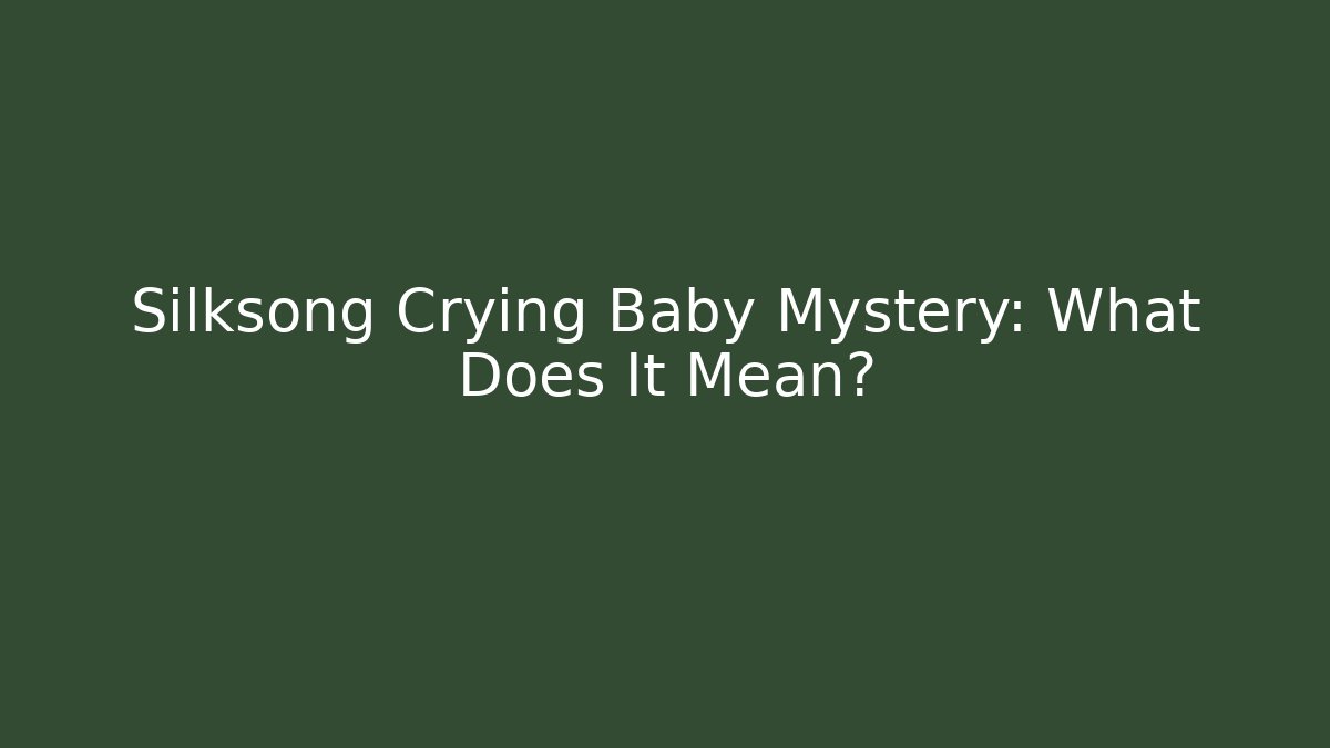 Silksong Crying Baby Mystery: What Does It Mean?