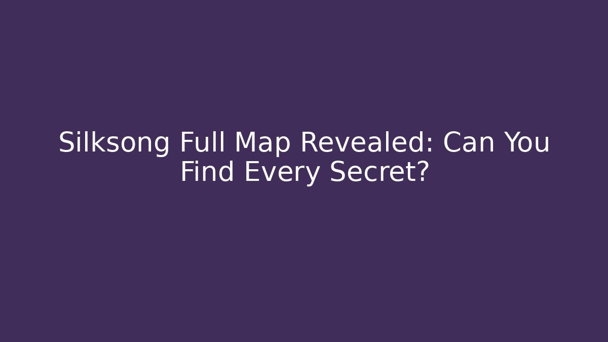 Silksong Full Map Revealed: Can You Find Every Secret?
