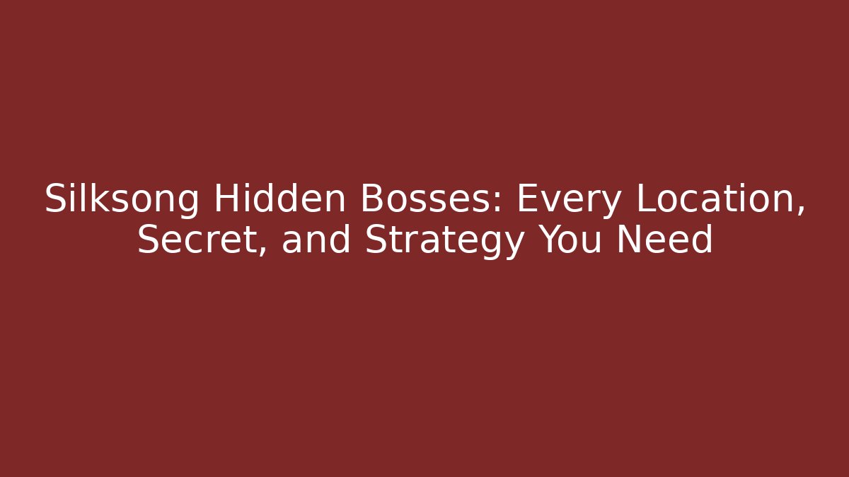 Silksong Hidden Bosses: Every Location, Secret, and Strategy You Need