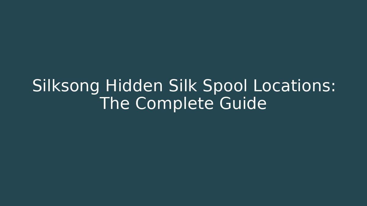 Silksong Hidden Silk Spool Locations: The Complete Guide