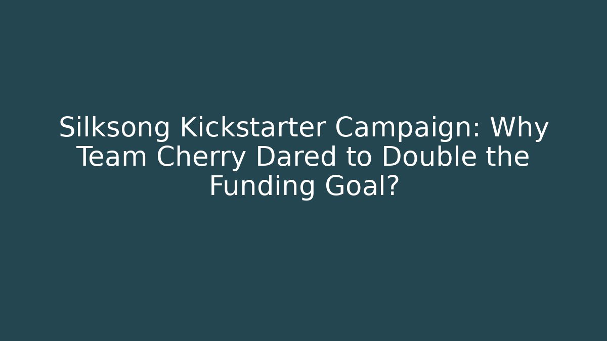 Silksong Kickstarter Campaign: Why Team Cherry Dared to Double the Funding Goal? - Boomer Naturals