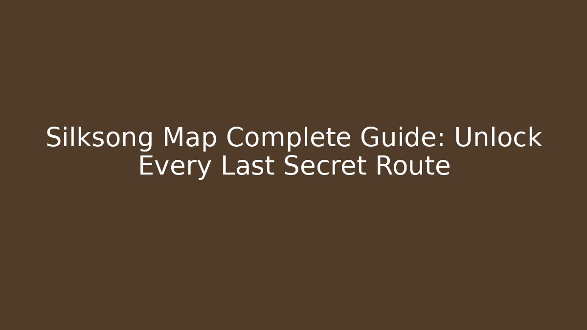 Silksong Map Complete Guide: Unlock Every Last Secret Route - Boomer Naturals