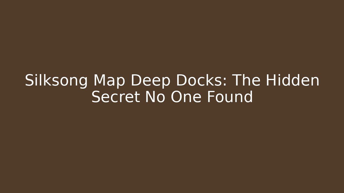 Silksong Map Deep Docks: The Hidden Secret No One Found