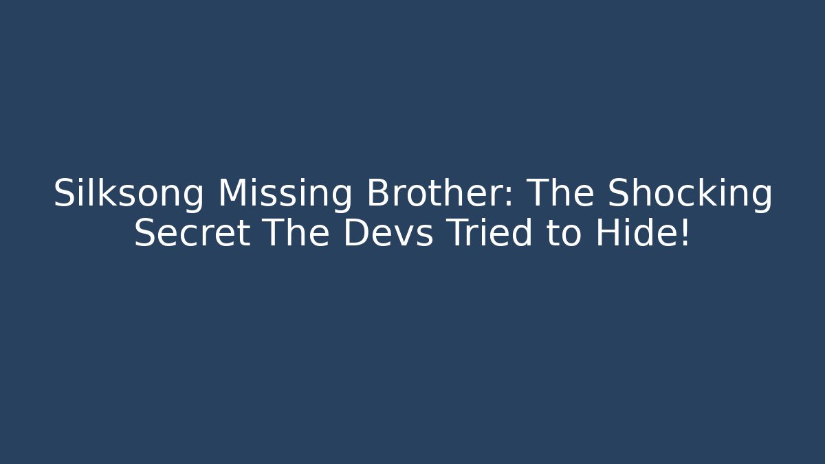 Silksong Missing Brother: The Shocking Secret The Devs Tried to Hide!