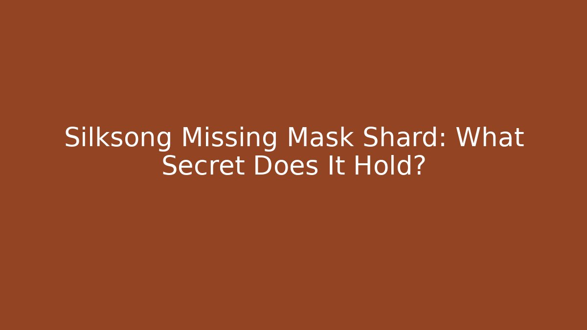 Silksong Missing Mask Shard: What Secret Does It Hold?