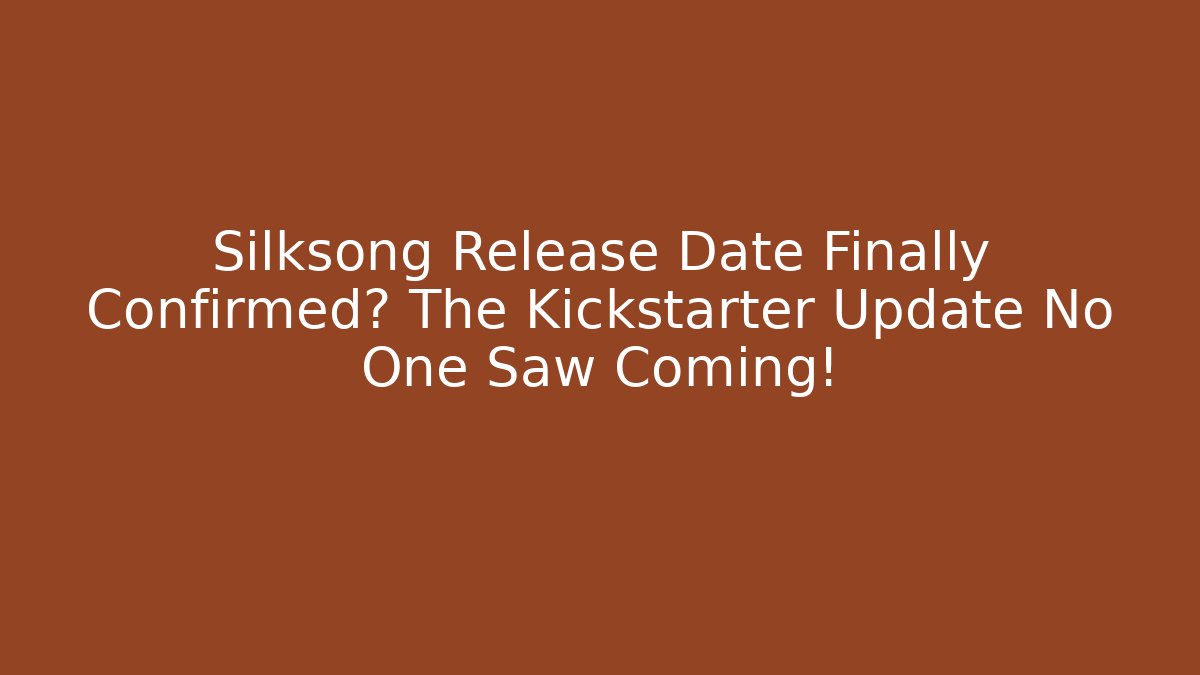 Silksong Release Date Finally Confirmed? The Kickstarter Update No One Saw Coming!
