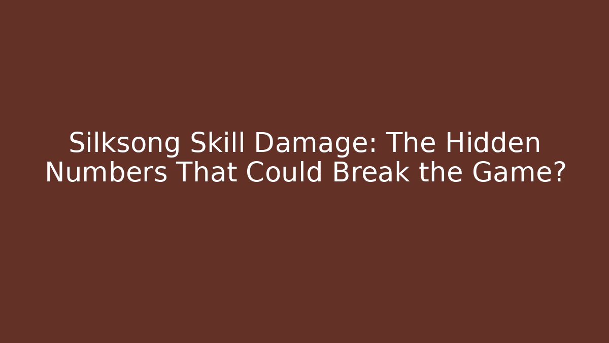 Silksong Skill Damage: The Hidden Numbers That Could Break the Game? - Boomer Naturals