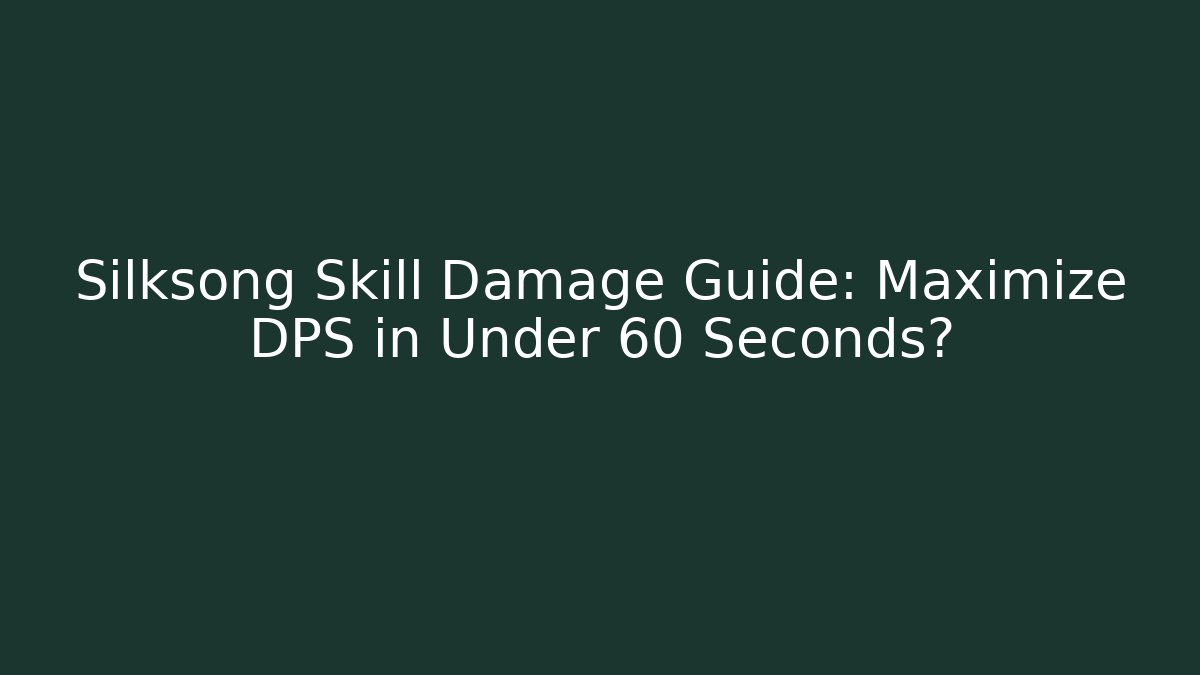 Silksong Skill Damage Guide: Maximize DPS in Under 60 Seconds? - Boomer Naturals