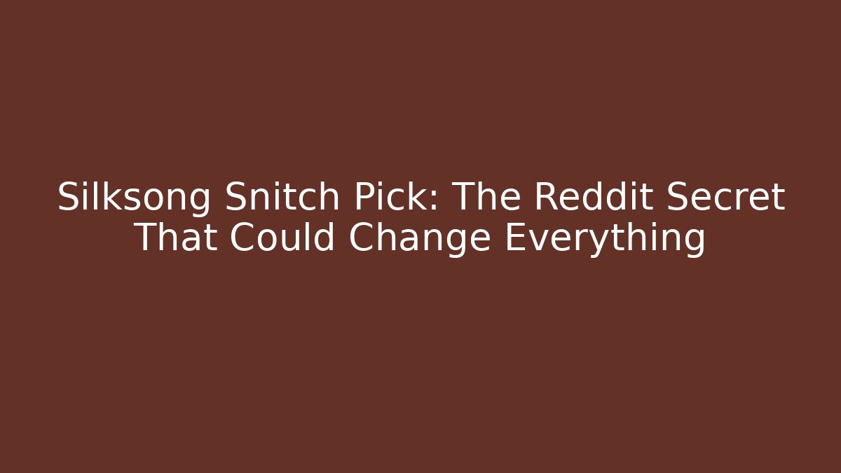 Silksong Snitch Pick: The Reddit Secret That Could Change Everything