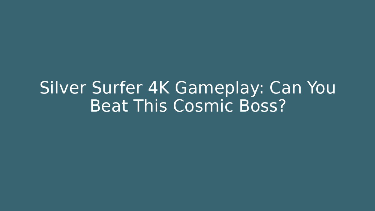 Silver Surfer 4K Gameplay: Can You Beat This Cosmic Boss?