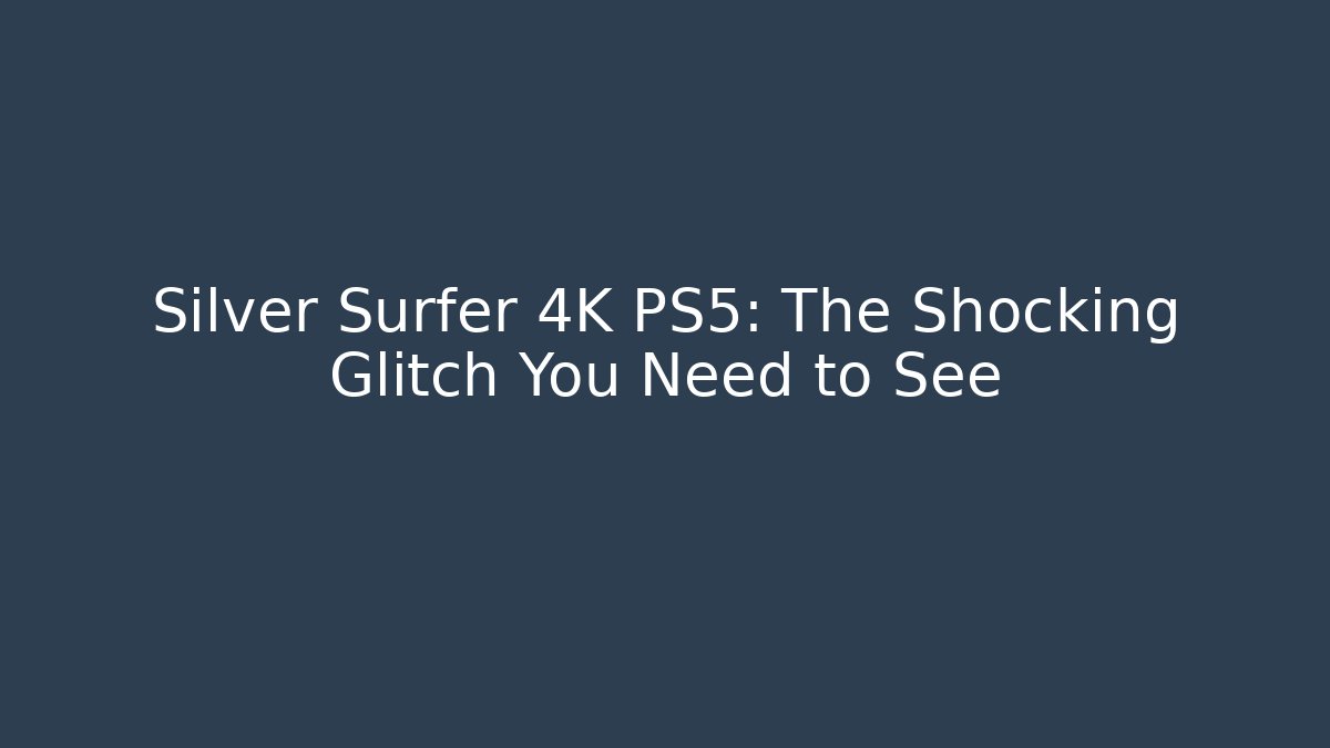 Silver Surfer 4K PS5: The Shocking Glitch You Need to See