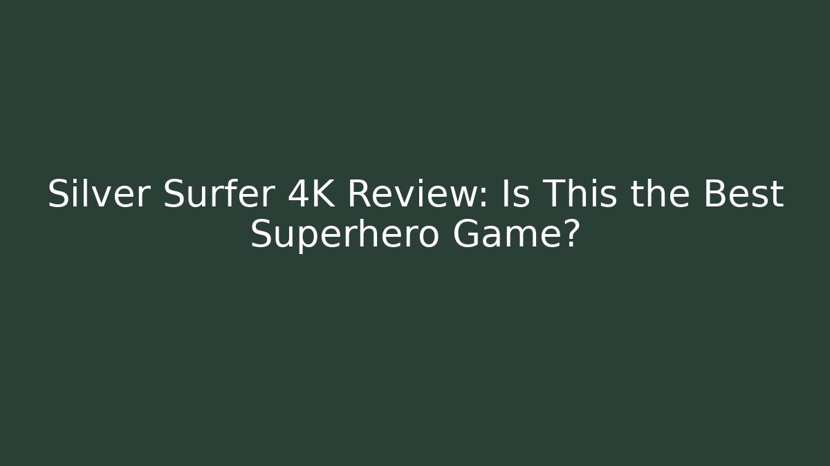 Silver Surfer 4K Review: Is This the Best Superhero Game?