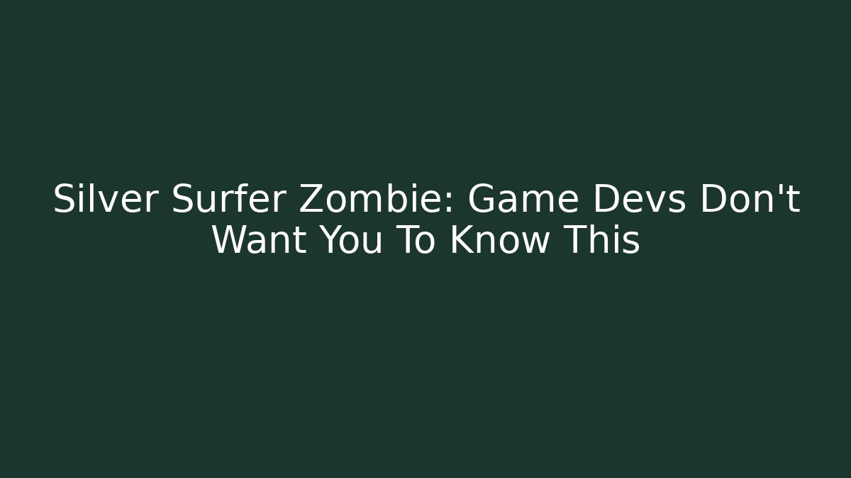 Silver Surfer Zombie: Game Devs Don't Want You To Know This