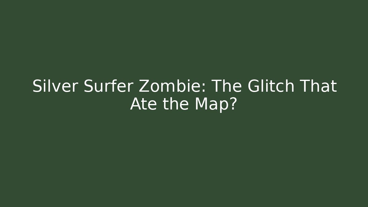 Silver Surfer Zombie: The Glitch That Ate the Map?
