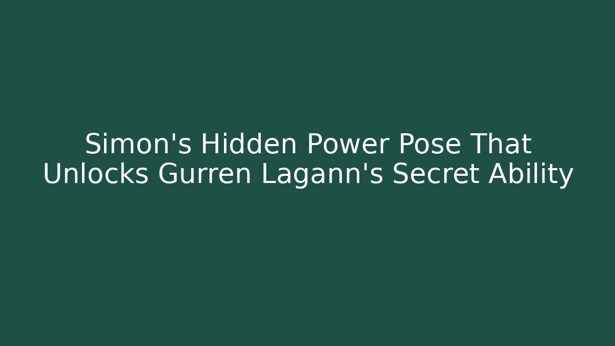 Simon's Hidden Power Pose That Unlocks Gurren Lagann's Secret Ability