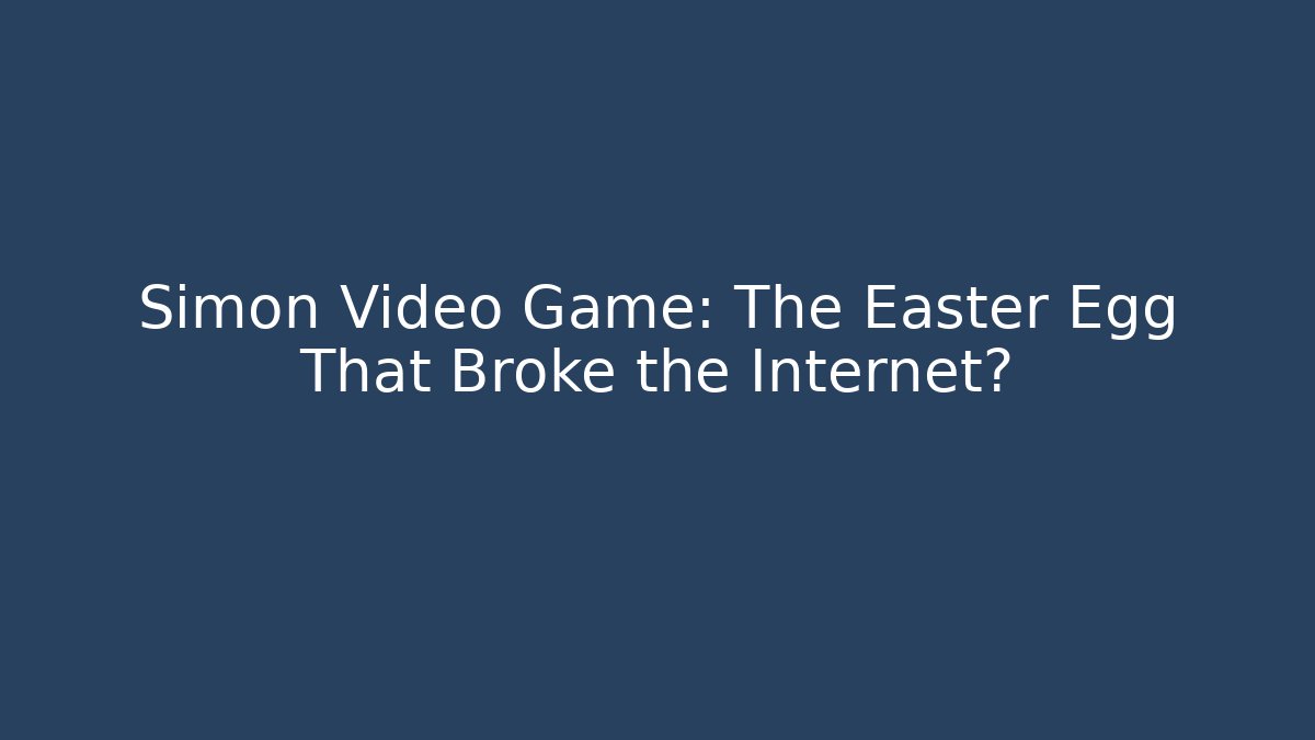 Simon Video Game: The Easter Egg That Broke the Internet? - Boomer Naturals