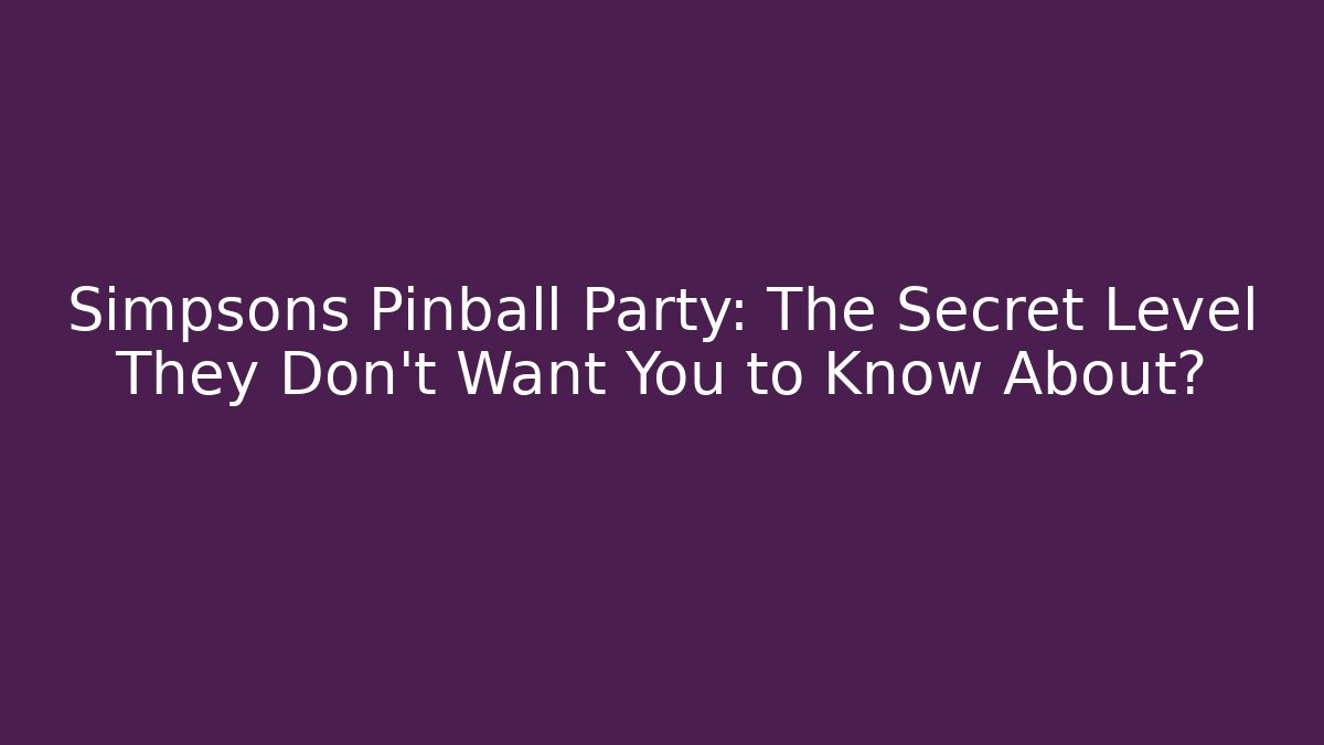 Simpsons Pinball Party: The Secret Level They Don't Want You to Know About?