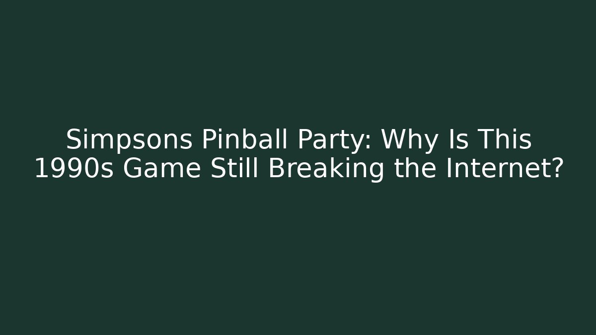 Simpsons Pinball Party: Why Is This 1990s Game Still Breaking the Internet?