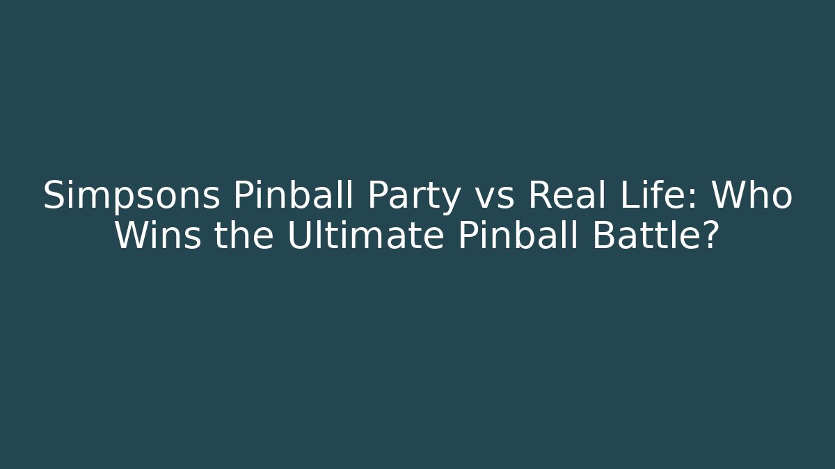 Simpsons Pinball Party vs Real Life: Who Wins the Ultimate Pinball Battle?