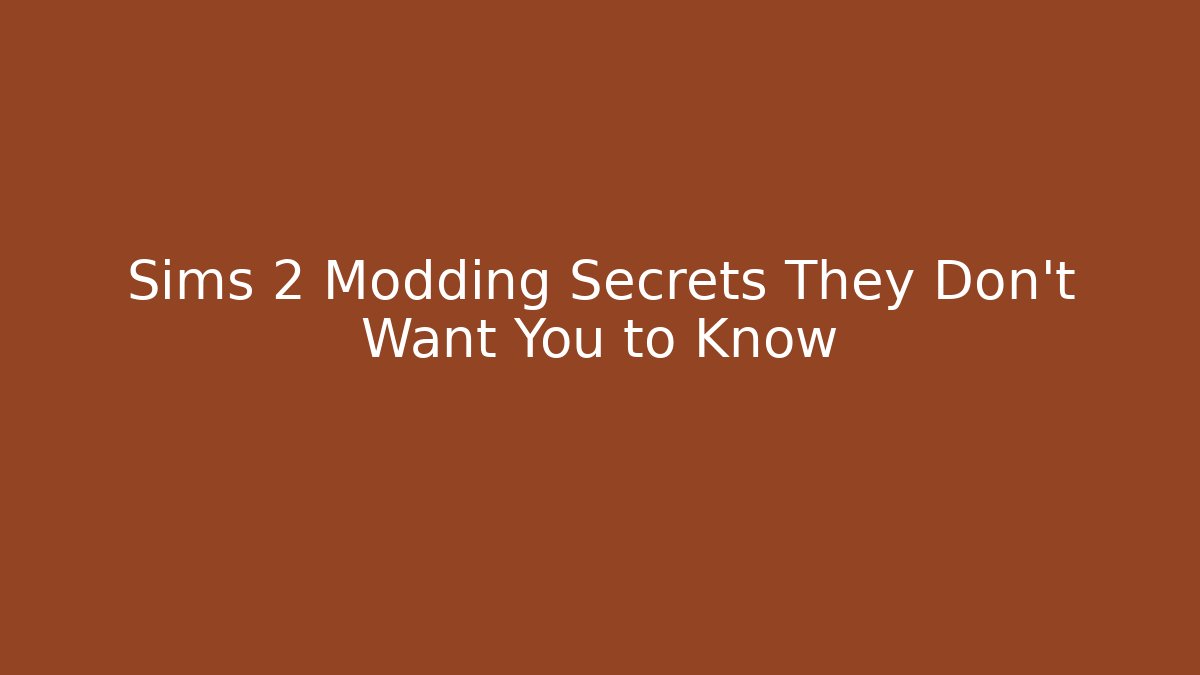 Sims 2 Modding Secrets They Don’t Want You to Know