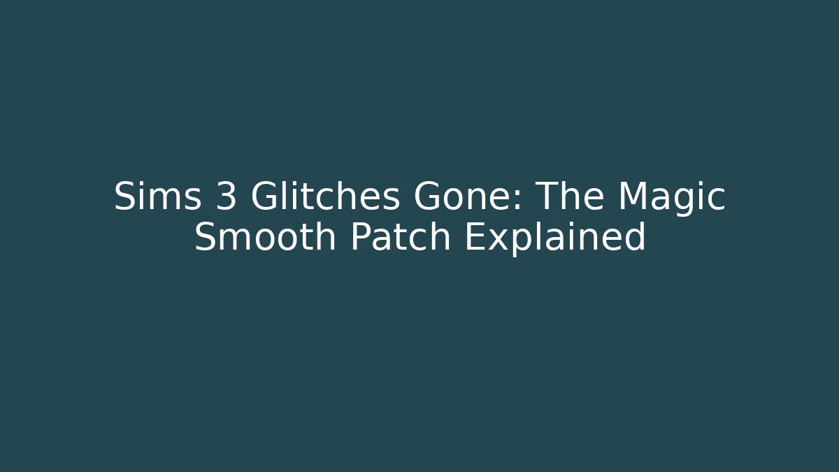 Sims 3 Glitches Gone: The Magic Smooth Patch Explained