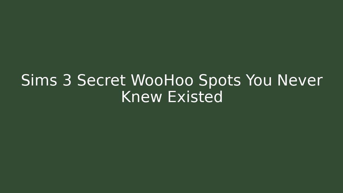 Sims 3 Secret WooHoo Spots You Never Knew Existed