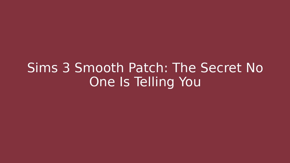 Sims 3 Smooth Patch: The Secret No One Is Telling You
