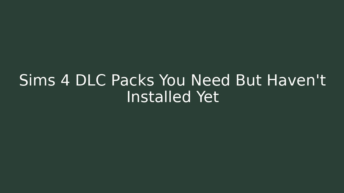 Sims 4 DLC Packs You Need But Haven't Installed Yet